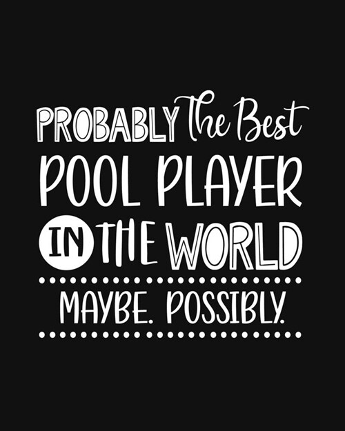Probably the Best Pool Player In the World. Maybe. Possibly.: Pool Gift for People Who Love to Play Pool - Funny Saying with Black and White Cover Des (Paperback)