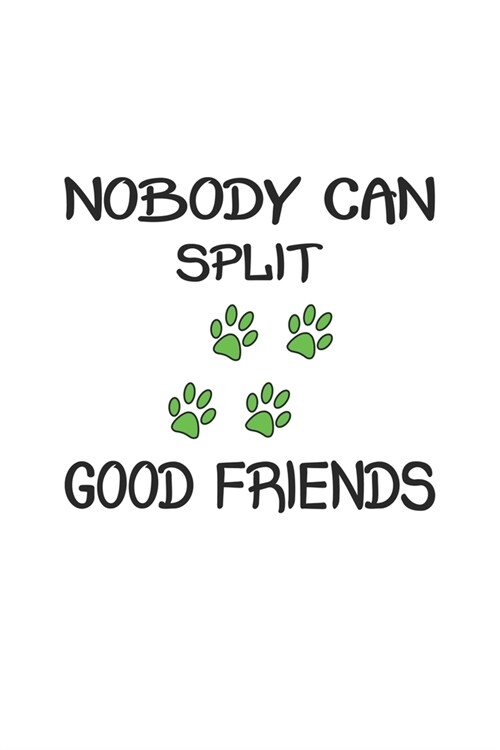 Nobody can split good friends: Journal for Dog Owners - blank pages - 6x9 - 120 pages (Paperback)