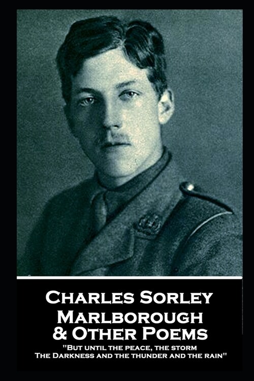 Charles Sorley - Marlborough & Other Poems: But until the peace, the storm, The Darkness and the thunder and the rain (Paperback)