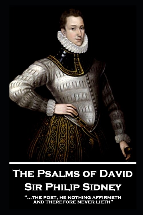Sir Philip Sidney - The Psalms of David: ...the poet, he nothing affirmeth, and therefore never lieth (Paperback)