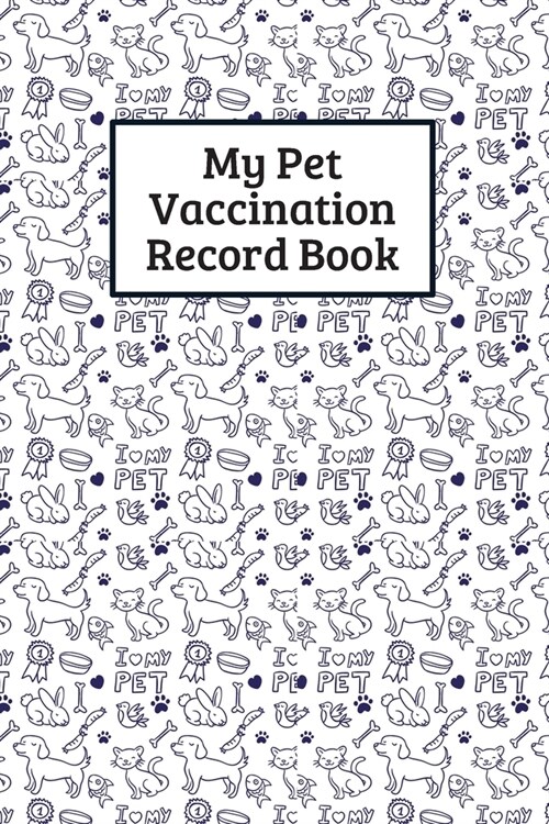 My Pet Vaccination Record Book: Pets Health & Wellness Log Journal Notebook For Animal Lovers, Record Your Pets Daily Activities, Food Diet, Track V (Paperback)