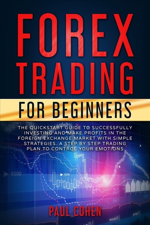 Forex Trading for Beginners: The QuickStart Guide to Successfully Investing and Make Profits in the Foreign Exchange Market with Simple Strategies. (Paperback)