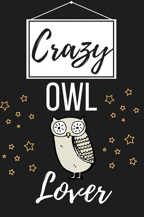 Crazy Owl Lover: Funny Owl Lover Gift for Men and Women - Lined Journal Notebook Presents for Christmas, Birthday, Xmas, Card Alternati (Paperback)