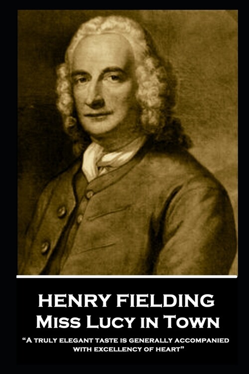 Henry Fielding - Miss Lucy in Town: A truly elegant taste is generally accompanied with excellency of heart (Paperback)