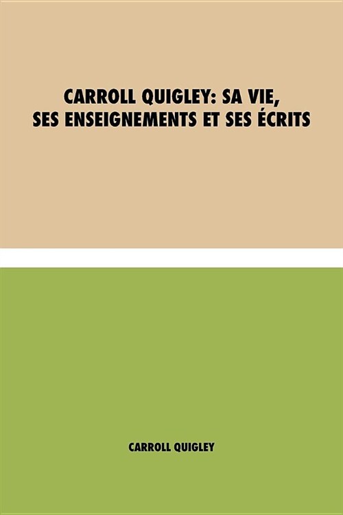 Carroll Quigley: sa Vie, ses Enseignements et ses ?rits (Paperback, Eco)