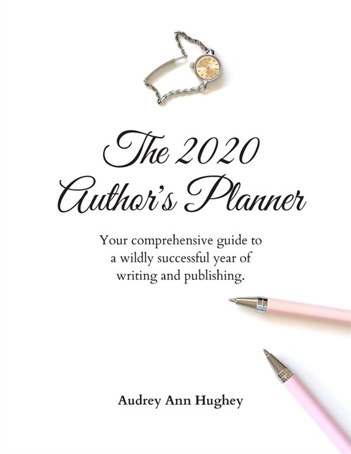 The 2020 Authors Planner: Your comprehensive guide to a wildly successful year of writing and publishing. (Paperback)