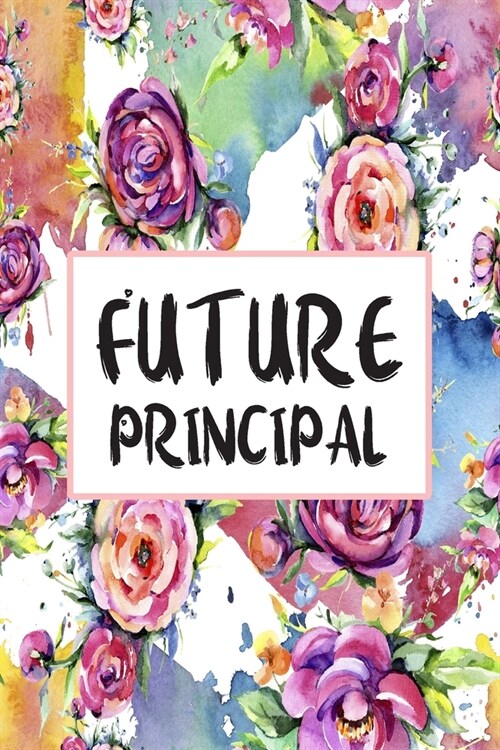 Future Principal: Blank Lined Journal For Principals Floral Notebook Principal Gifts (Paperback)
