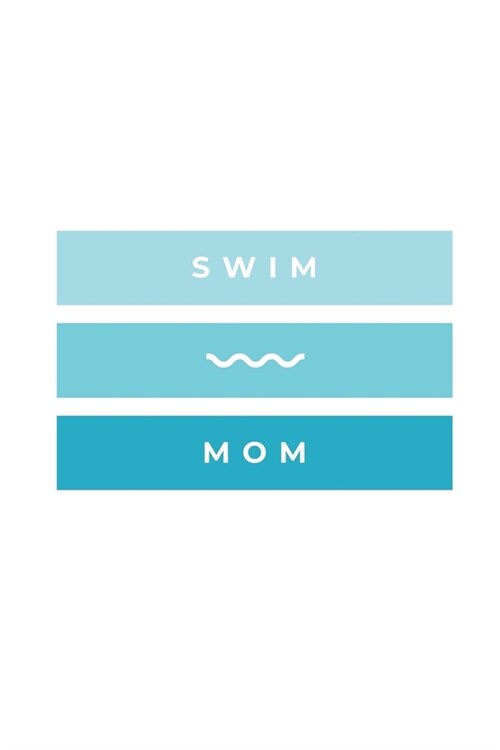 Swim Mom: Notebook / Simple Blank Lined Writing Journal / Swimmers / Swimming Pool Lovers / Fans / Practice / Training / Coachin (Paperback)