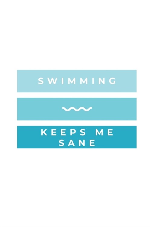 Swimming Keeps Me Sane: Notebook / Simple Blank Lined Writing Journal / Swimmers / Swimming Pool Lovers / Fans / Practice / Training / Coachin (Paperback)
