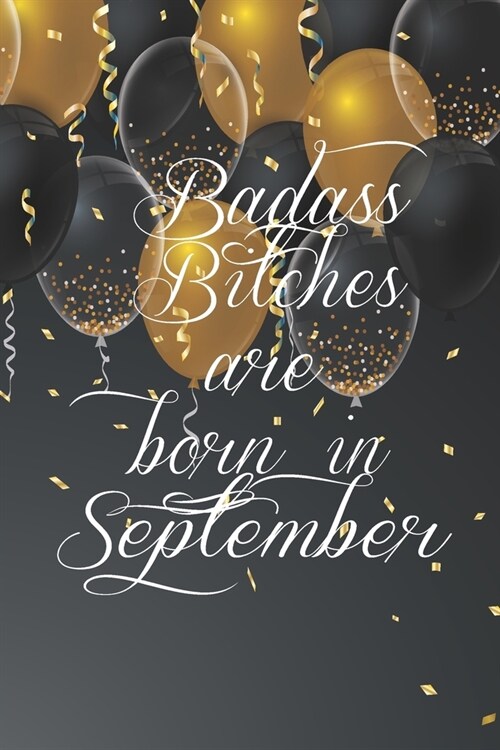 Badass Bitches Are Born In September: Funny Blank Lined Journal Gift For Women, Birthday Card Alternative for Friend or Coworker (Gold and Black ballo (Paperback)
