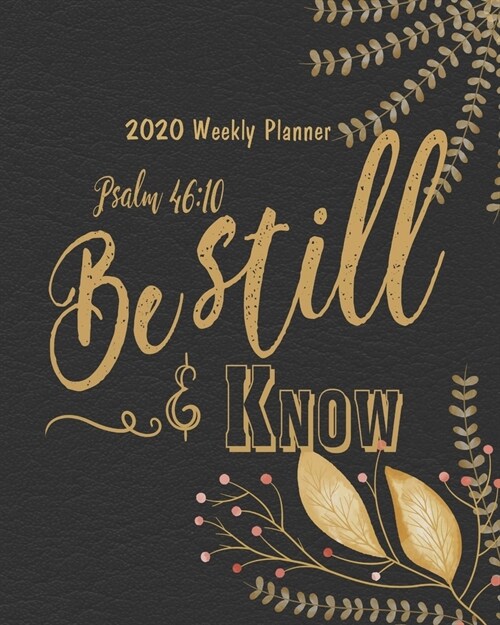 2020 Weekly Planner - Be still and know: Bible Quote Weekly Daily Monthly Planner 2020, 8 x 10 Calendar 2020 Weekly Planner Floral Pattern Schedule (Paperback)