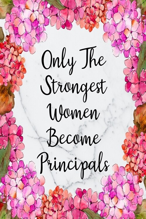 Only The Strongest Women Become Principals: Blank Lined Journal For Principals Floral Notebook Principal Gifts (Paperback)