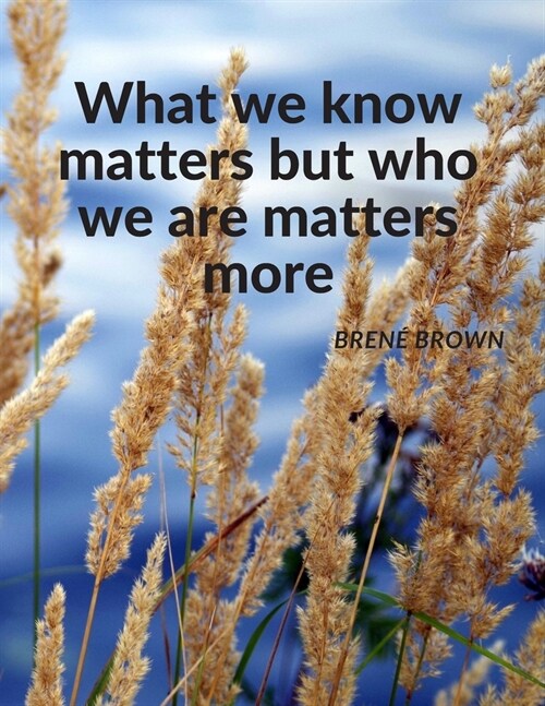 What we know matters but who we are matters more.: Composition Motivational Notebook Journal for School Student, Office Home and Class with Inspirat (Paperback)