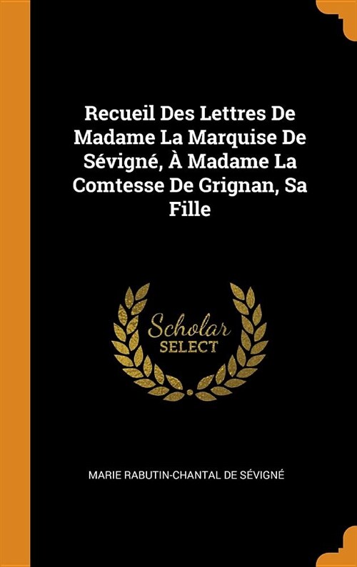 Recueil Des Lettres de Madame La Marquise de S?ign? ?Madame La Comtesse de Grignan, Sa Fille (Hardcover)