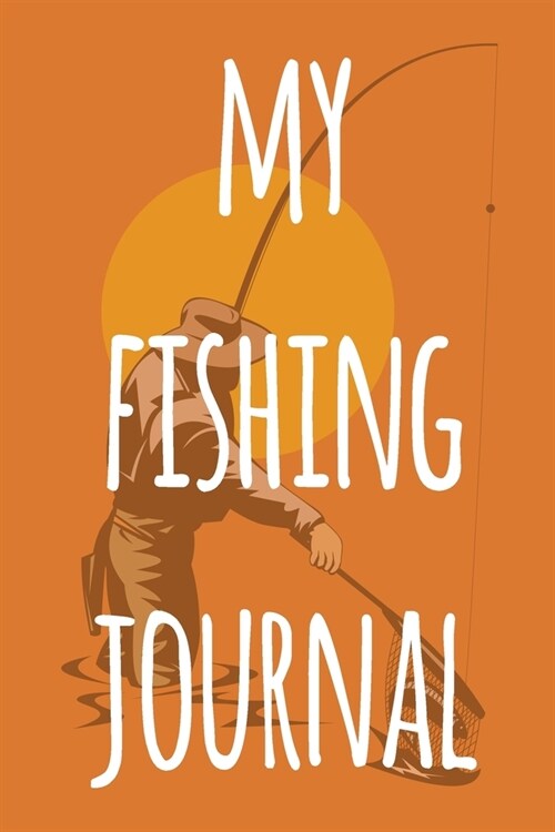 My Fishing Journal: The perfect way to record your fishing trips! Ideal gift for anyone you know who loves to fish! (Paperback)
