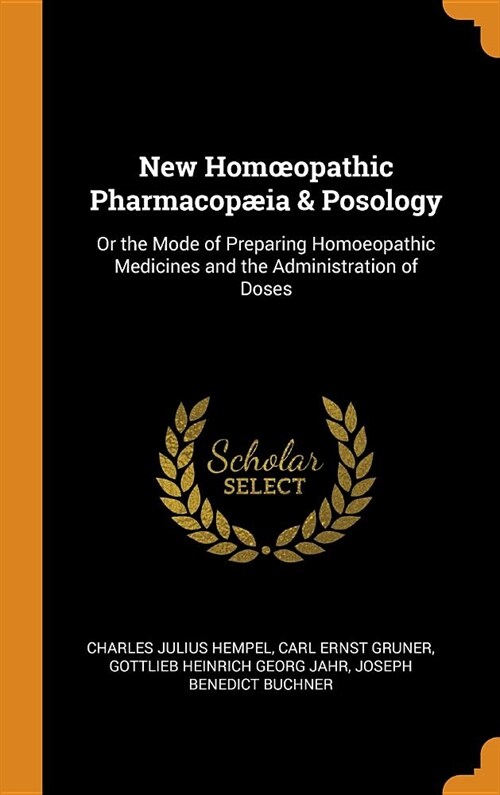 New Homoeopathic Pharmacop?a & Posology: Or the Mode of Preparing Homoeopathic Medicines and the Administration of Doses (Hardcover)