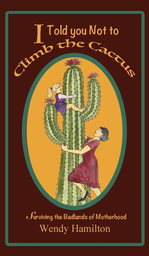 I Told You Not To Climb The Cactus: Surviving the Badlands of Motherhood (Hardcover, 2)