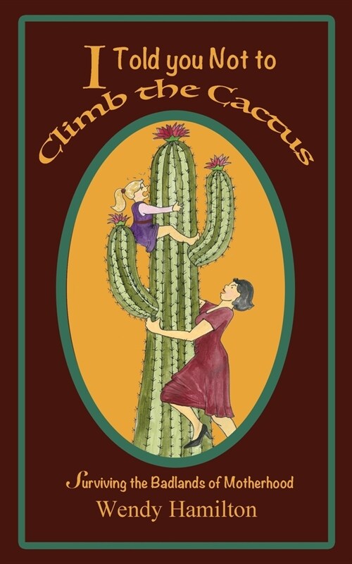 I Told You Not To Climb The Cactus: Surviving the Badlands of Motherhood (Paperback, 2)
