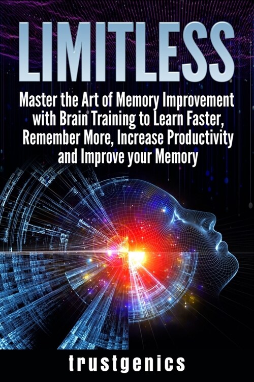 Limitless: Master the Art of Memory Improvement with Brain Training to Learn Faster, Remember More, Increase Productivity and Imp (Paperback)