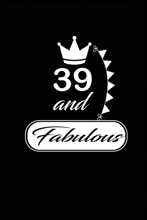 39 and Fabulous: funny and cute blank lined journal Notebook, Diary, planner Happy 39th thirty-nineth Birthday Gift for thirty nine yea (Paperback)