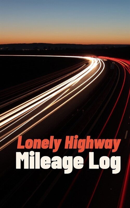Lonely Highway Mileage Log: Mileage Journal for Sales People, Road Warriors, Pro Drivers, and Tax Filers (Paperback)