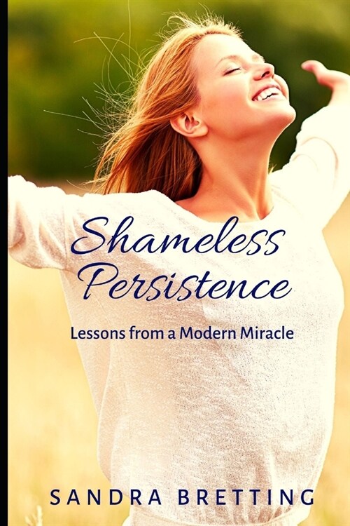 Shameless Persistence: Lessons from a Modern Miracle (Paperback)