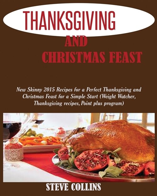 Thanksgiving and Christmas Feast: New Skinny 2015 Recipes for a Perfect Thanksgiving and Christmas Feast for a Simple Start (Weight Watcher, Thanksgiv (Paperback)
