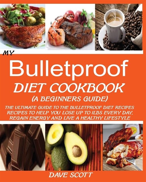 My Bulletproof Diet Cookbook (a Beginners Guide): The Ultimate Guide to the Bulletproof Diet Recipes: Recipes to help you Lose up to 1 LBS Every Day, (Paperback)