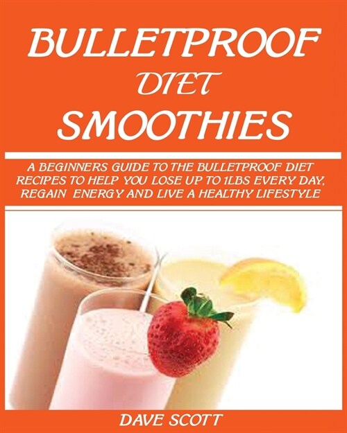 Bulletproof Diet Smoothie: A Beginners Guide to the Bulletproof Diet: Recipes to help you Lose up to 1LBS Every Day, Regain Energy and Live a He (Paperback)