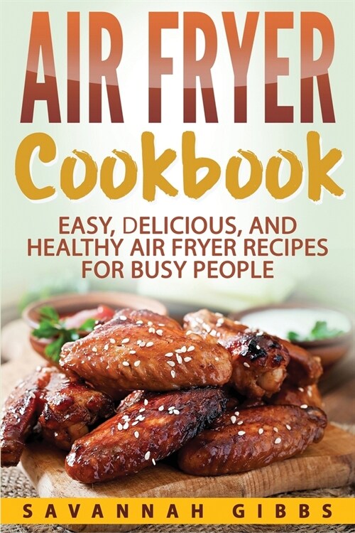 Air Fryer Cookbook: Easy, Delicious, and Healthy Air Fryer Recipes for Busy People (Paperback)