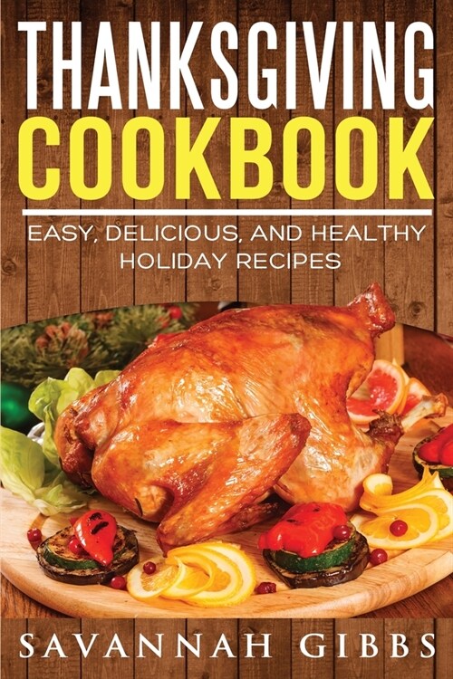 Thanksgiving Cookbook: Easy, Delicious, and Healthy Holiday Recipes (Paperback)