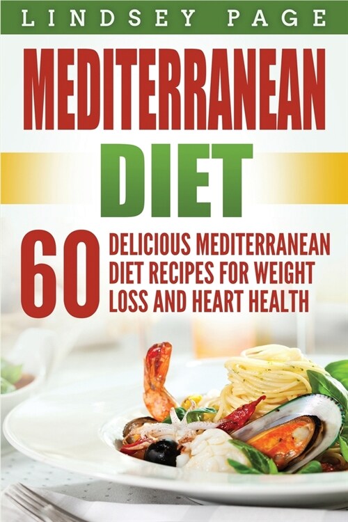 Mediterranean Diet: 60 Delicious Mediterranean Diet Recipes for Weight Loss and Heart Health (Paperback)