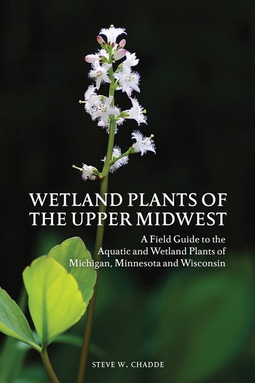 Wetland Plants of the Upper Midwest: A Field Guide to the Aquatic and Wetland Plants of Michigan, Minnesota and Wisconsin (Paperback)
