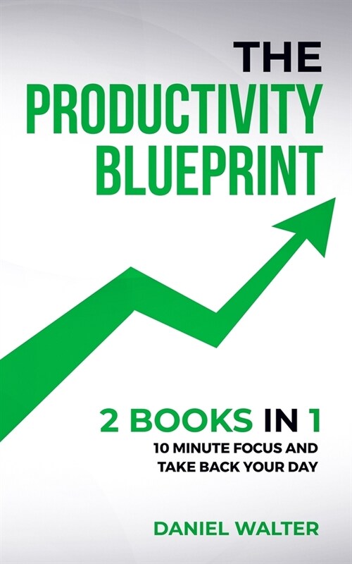 The Productivity Blueprint: 2 Books in 1: 10 Minute Focus and Take Back Your Day (Paperback)