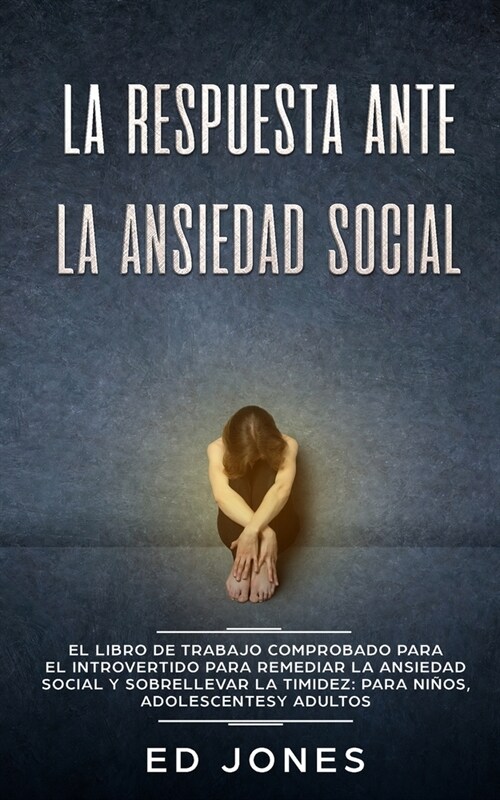 La Respuesta ante la Ansiedad Social: El libro de trabajo comprobado para el introvertido para remediar la ansiedad social y sobrellevar la timidez: p (Paperback)