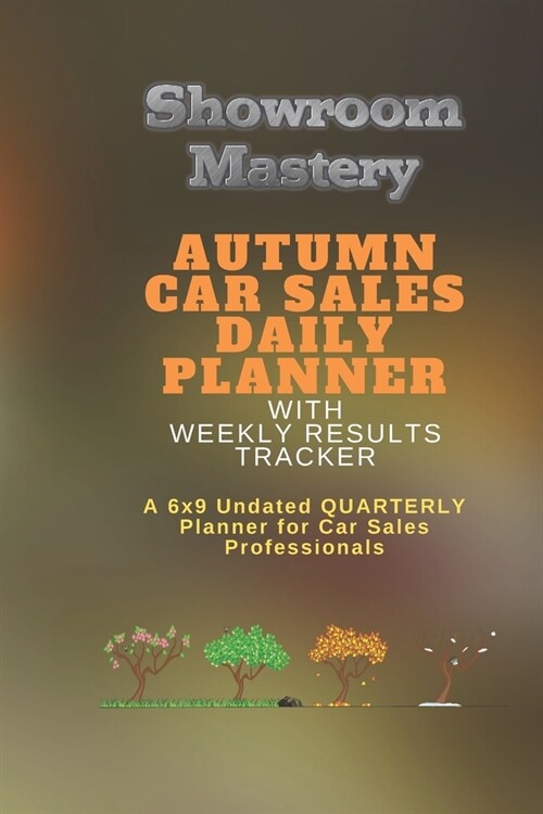 AUTUMN Car Sales Daily Planner with Results Tracker: A 6x9 Undated Quarterly Planner for Car Sales Professionals (Paperback)