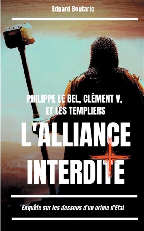 Philippe le Bel, Cl?ent V, et les Templiers: lalliance interdite: Enqu?e sur les dessous dun crime dEtat (Paperback)