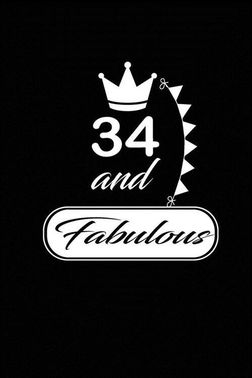 34 and Fabulous: funny and cute blank lined journal Notebook, Diary, planner Happy 34th thirty-fourthth Birthday Gift for thirty four y (Paperback)
