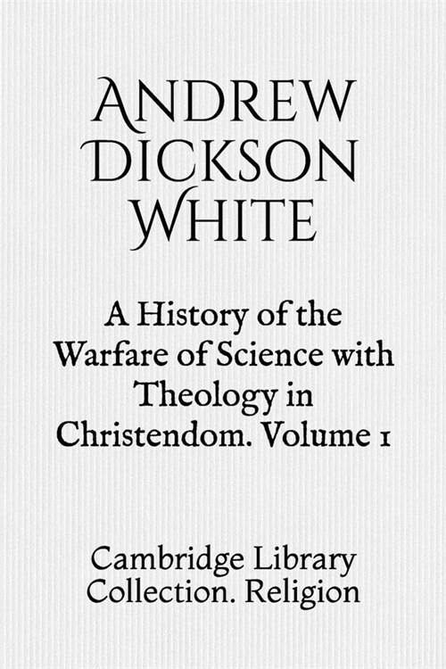 A History of the Warfare of Science with Theology in Christendom. Volume 1: Cambridge Library Collection. Religion (Paperback)