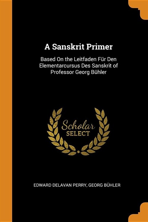 A Sanskrit Primer: Based on the Leitfaden F? Den Elementarcursus Des Sanskrit of Professor Georg B?ler (Paperback)