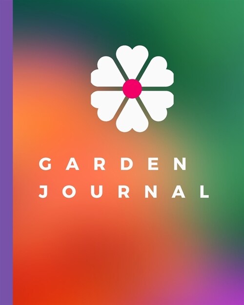 Garden Journal: Garden Planning Organizer - Monthly Harvest - Seed Inventory - Landscaping Enthusiast - Foliage - Organic Summer Garde (Paperback)