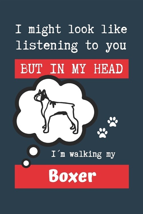 I Might Look Like Listening to You But in My Head I큟 Walking My Boxer: BLANK LINED DOG JOURNAL - Keep Track of Your Dogs Life: Record Veterinarians (Paperback)