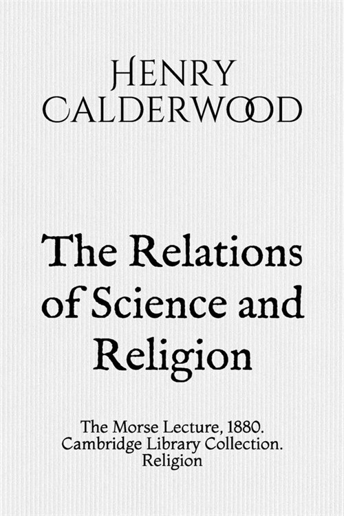 The Relations of Science and Religion: The Morse Lecture, 1880. Cambridge Library Collection. Religion (Paperback)