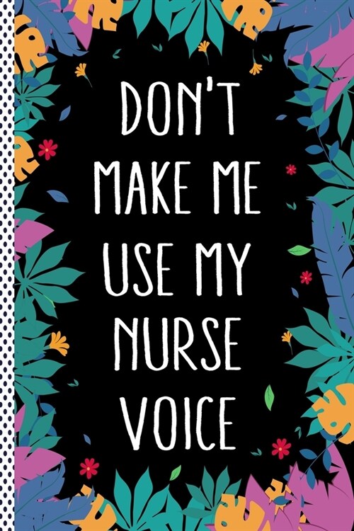 Dont Make Me Use My Nurse Voice: Funny Nurse Gift Journal Notebook, 6x9 Wide Black Ruled Lined With 120 Pages (Paperback)