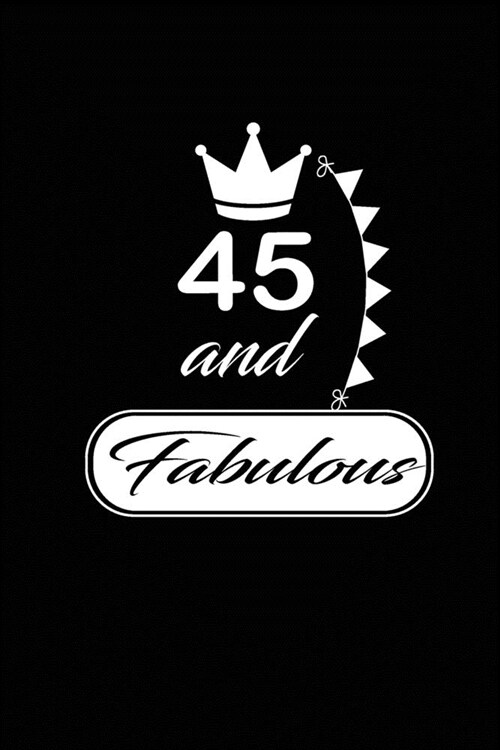 45 and Fabulous: funny and cute blank lined journal Notebook, Diary, planner Happy 45th fourty-fifth Birthday Gift for fourty five year (Paperback)