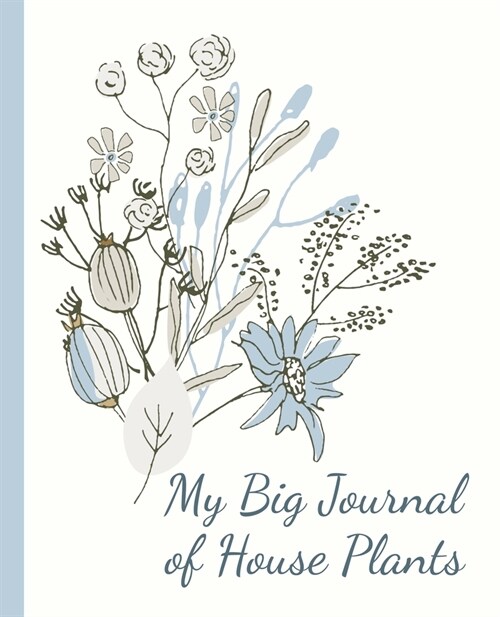 My Big Journal of House Plants - Keep Track on the Water, Fertilizer & Light Preferences of Your Green Friends: 114 Pages of Space for Notes on 27 Pla (Paperback)