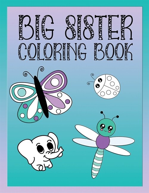 Big Sister Coloring Book: Animals, Butterflies, and Toys Color and Draw Book for Big Sisters Ages 2-6, Perfect Gift for Little Girls with a Youn (Paperback)