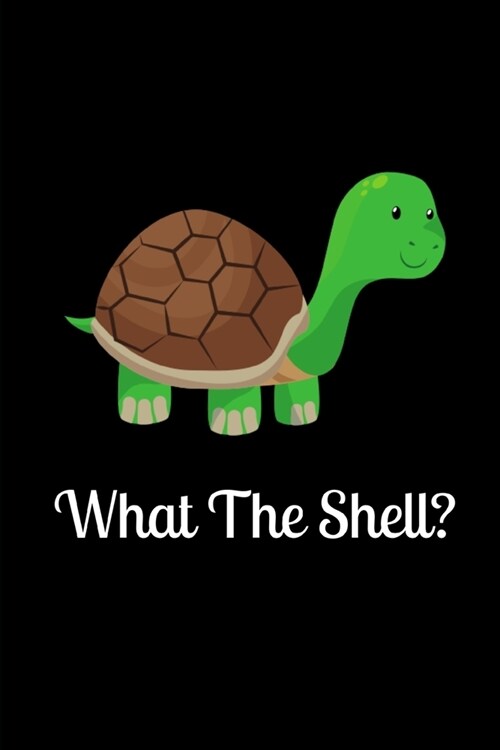 What The Shell?: Funny Lined Notebook Journal - For Turtle Lovers Animal Enthusiasts - Novelty Themed Gifts - Laughing Gag Joke Hilario (Paperback)