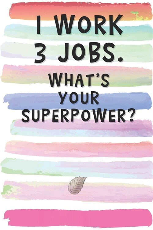 I Work 3 Jobs. Whats Your Superpower?: Blank Lined Notebook Journal Gift for Friend, Coworker, Brother, Sister (Paperback)