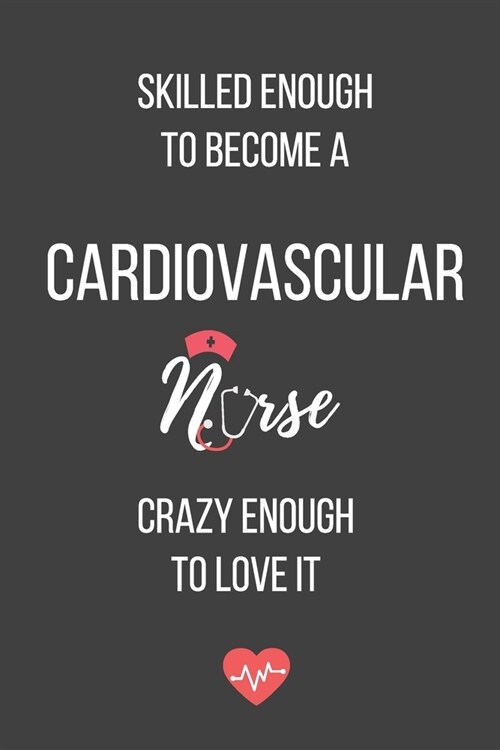 Skilled Enough to Become a Cardiovascular Nurse Crazy Enough to Love It: Lined Journal - Cardiovascular Nurse Notebook - A Great Gift for Medical Prof (Paperback)